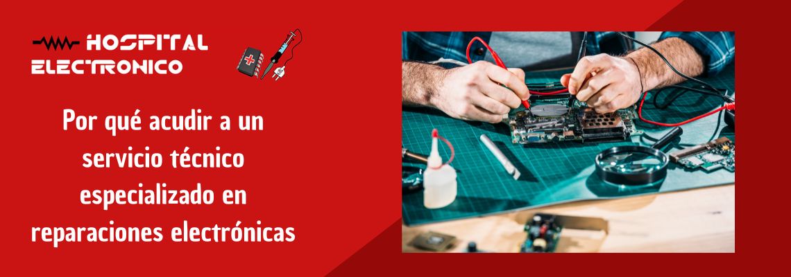 Porque acudir a un servicio técnico de reparaciones electrónicas